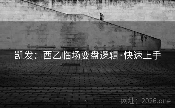 凯发:西乙临场变盘逻辑·快速上手 凯发:西乙临场变盘逻辑·快速上手