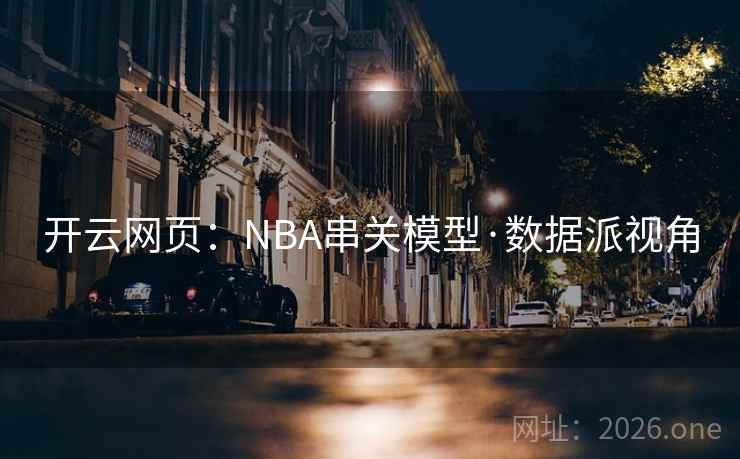 开云网页:NBA串关模型·数据派视角 开云网页:NBA串关模型·数据派视角