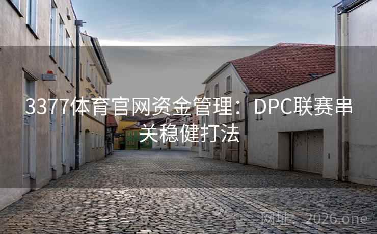 3377体育官网资金管理:DPC联赛串关稳健打法 3377体育官网资金管理:DPC联赛串关稳健打法