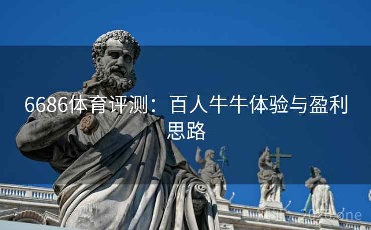6686体育评测:百人牛牛体验与盈利思路 6686体育评测:百人牛牛体验与盈利思路