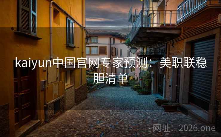 kaiyun中国官网专家预测:美职联稳胆清单 kaiyun中国官网专家预测:美职联稳胆清单