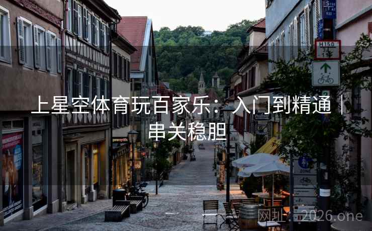 上星空体育玩百家乐:入门到精通|串关稳胆 上星空体育玩百家乐:入门到精通|串关稳胆