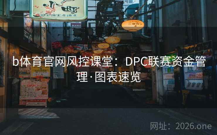 b体育官网风控课堂:DPC联赛资金管理·图表速览 b体育官网风控课堂:DPC联赛资金管理·图表速览