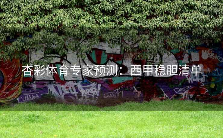 杏彩体育专家预测:西甲稳胆清单 杏彩体育专家预测:西甲稳胆清单