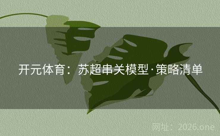 开元体育:苏超串关模型·策略清单 开元体育:苏超串关模型·策略清单